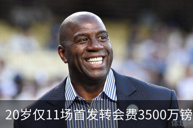 20岁仅11场首发转会费3500万镑，这笔交易却被认为很划算